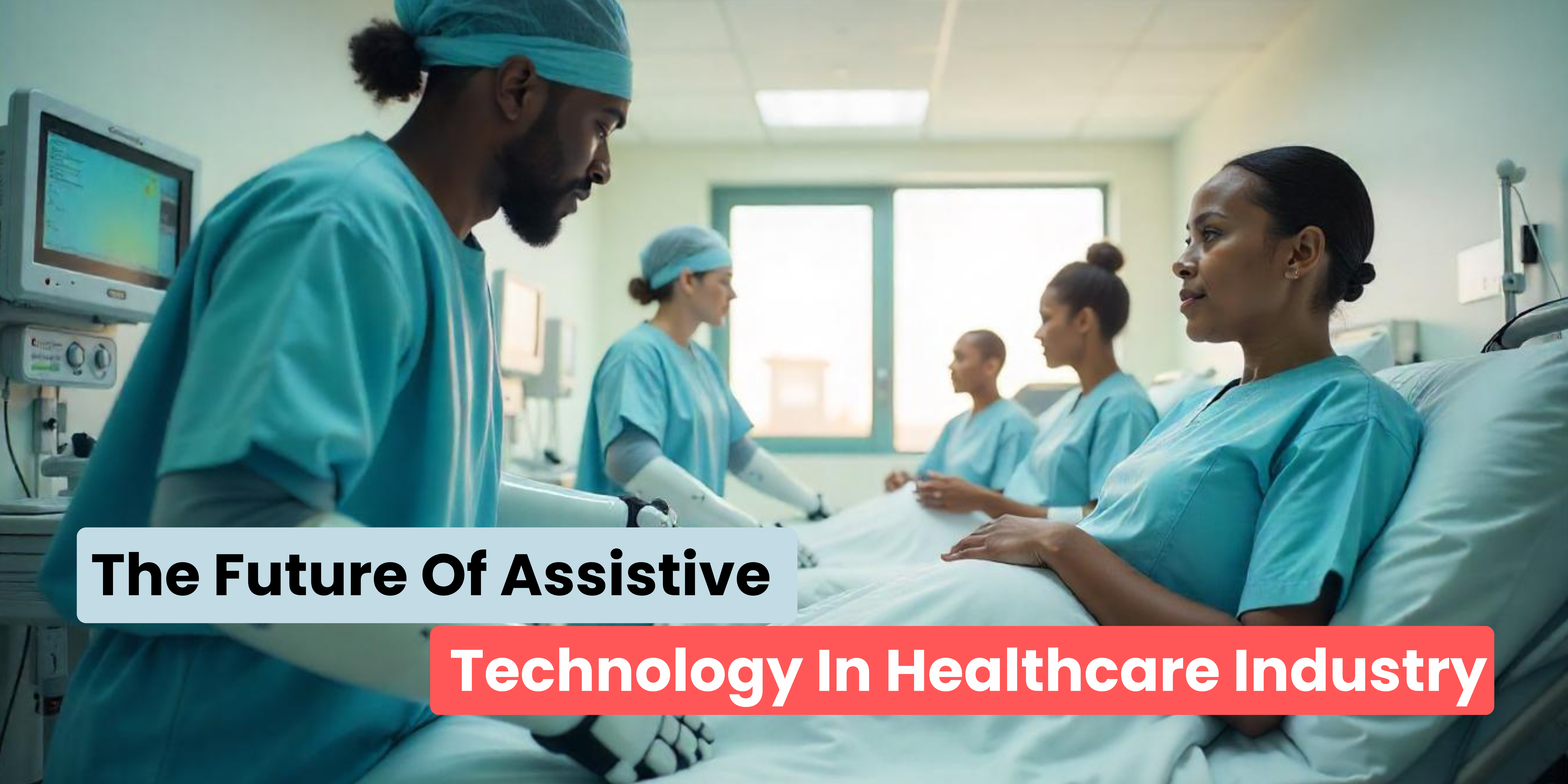The Future Of Assistive Technology In Healthcare Industry
