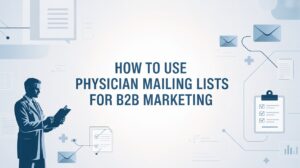 How to Use Physician Mailing Lists for B2B Marketing Success