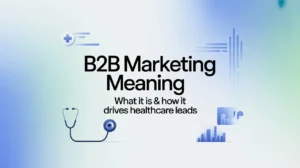 B2B Marketing Meaning: Healthcare Lead Generation Guide