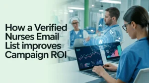 How a Verified Nurses Email List Improves Campaign ROI