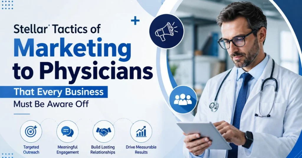 Stellar Tactics of Marketing to Physicians That Every Business Must Be Aware Off