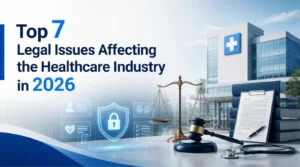 Top 7 legal issues affecting the healthcare industry in 2026, including healthcare compliance, data privacy, AI regulations, fraud, and legal risks.
